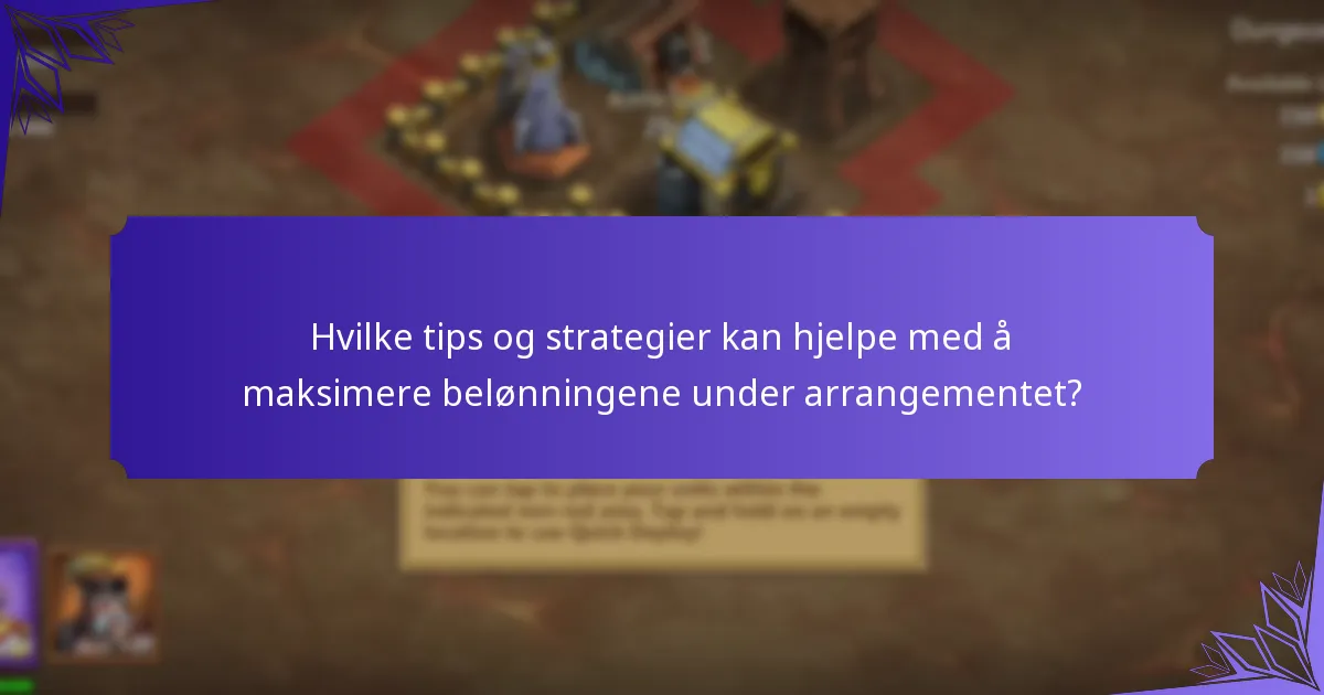 Hvilke tips og strategier kan hjelpe med å maksimere belønningene under arrangementet?