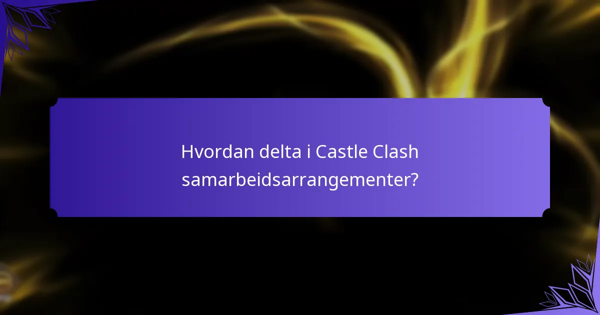 Hvordan delta i Castle Clash samarbeidsarrangementer?